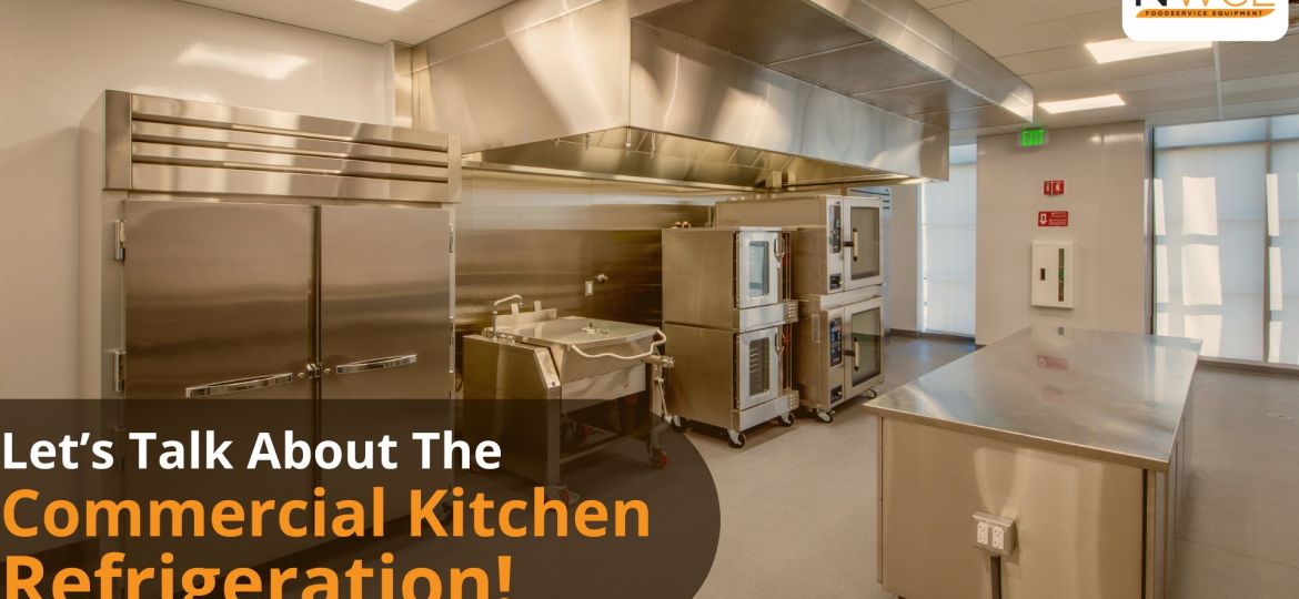 Let’s Talk About The Commercial Kitchen Refrigeration! - NWCE