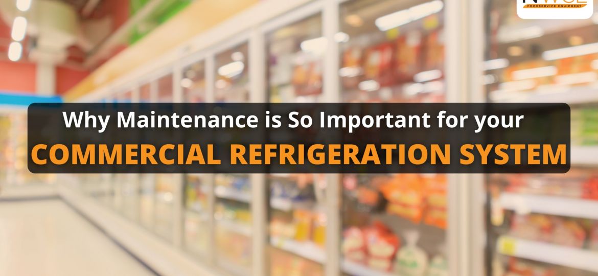 Why maintenance is so important for your commercial refrigeration system
