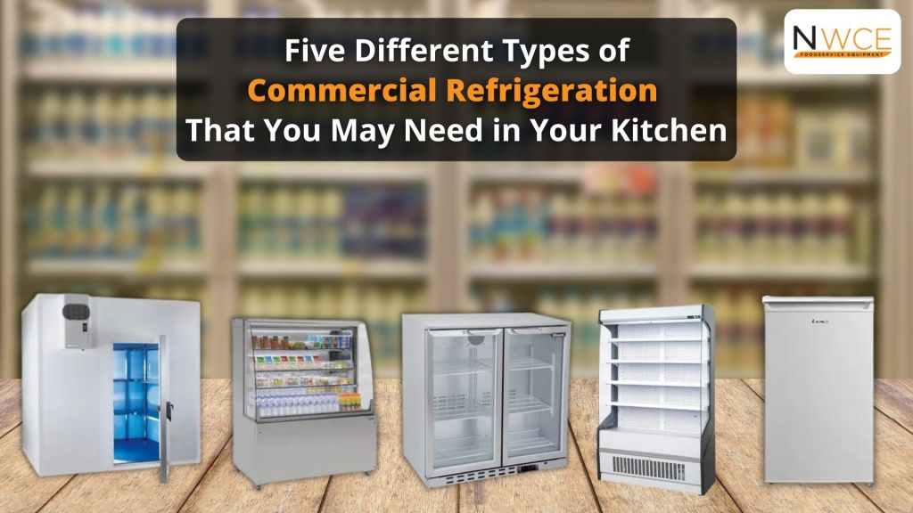 Five different types of commercial refrigeration that you may need in your kitchen